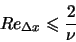 \begin{displaymath}
Re_{\Delta x} \leqslant \frac{2}{\nu}
\end{displaymath}