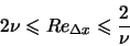 \begin{displaymath}
2 \nu \leqslant Re_{\Delta x} \leqslant \frac{2}{\nu}
\end{displaymath}