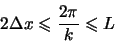 \begin{displaymath}
2 \Delta x \leqslant \frac{2 \pi }{k} \leqslant L
\end{displaymath}