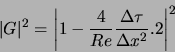 \begin{displaymath}
\vert G\vert^2 = \left\vert 1 - \frac{4}{Re} \frac{\Delta \tau}{\Delta x^2}.2 \right\vert^2
\end{displaymath}