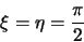 \begin{displaymath}
\xi = \eta = \frac{\pi}{2}
\end{displaymath}