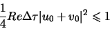 \begin{displaymath}
\frac{1}{4} Re \Delta \tau \vert u_0 + v_0\vert^2 \leqslant 1
\end{displaymath}