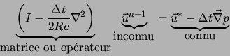 \begin{displaymath}
\underbrace{\left( I - \frac{\Delta t}{2 Re} \nabla^2 \right...
...rbrace{\vec{u}^{*} - \Delta t \vec{\nabla} p}_{\textrm{connu}}
\end{displaymath}