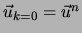 $\vec{u}_{k=0} = \vec{u}^n$
