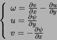 \begin{displaymath}
\left\{
\begin{array}{l}
\omega = \frac{\partial v}{\partial...
...}\\
v = - \frac{\partial \psi}{\partial x}
\end{array}\right.
\end{displaymath}