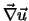$\vec{\nabla} \vec{u}$